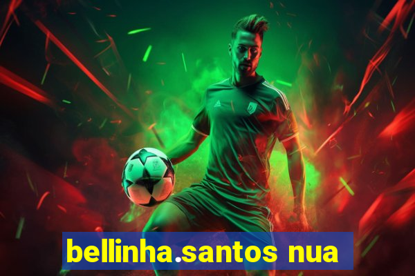 bellinha.santos nua